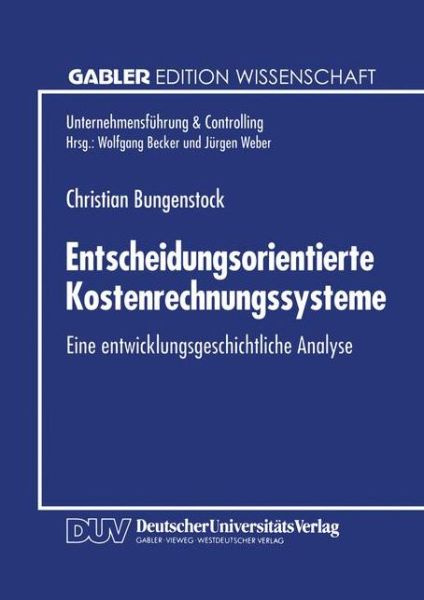 Cover for Christian Bungenstock · Entscheidungsorientierte Kostenrechnungssysteme: Eine Entwicklungsgeschichtliche Analyse - Unternehmensfuhrung &amp; Controlling (Paperback Book) [1995 edition] (1995)