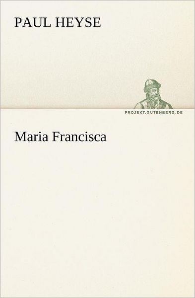 Cover for Paul Heyse · Maria Francisca (Tredition Classics) (German Edition) (Paperback Book) [German edition] (2012)