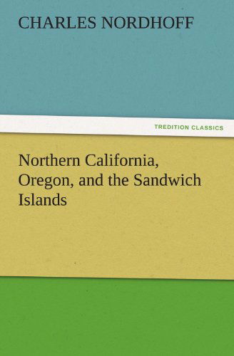 Cover for Charles Nordhoff · Northern California, Oregon, and the Sandwich Islands (Tredition Classics) (Paperback Book) (2011)