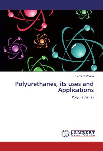 Polyurethanes, Its Uses and Applications - Hemant Verma - Bøger - LAP LAMBERT Academic Publishing - 9783846519943 - October 9, 2011