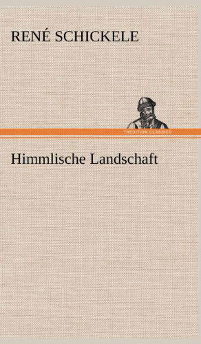 Himmlische Landschaft - Rene Schickele - Bücher - TREDITION CLASSICS - 9783847260943 - 12. Mai 2012