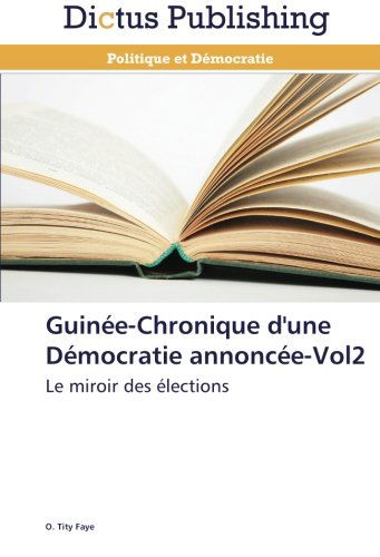 Cover for O. Tity Faye · Guinée-chronique D'une Démocratie Annoncée-vol2: Le Miroir Des Élections (Paperback Book) [French edition] (2018)