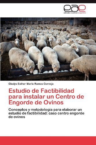 Cover for Gladys Esther María Ramos Cornejo · Estudio De Factibilidad Para Instalar Un Centro De Engorde De Ovinos: Conceptos Y Metodología Para Elaborar Un Estudio De Factibilidad: Caso Centro Engorde De Ovinos (Paperback Book) [Spanish edition] (2012)