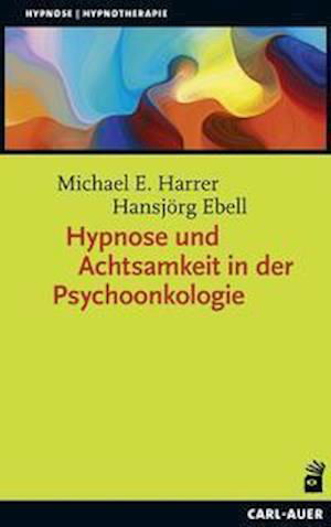 Hypnose und Achtsamkeit in der Psychoonkologie - Michael E. Harrer - Libros - Auer-System-Verlag, Carl - 9783849703943 - 16 de septiembre de 2021