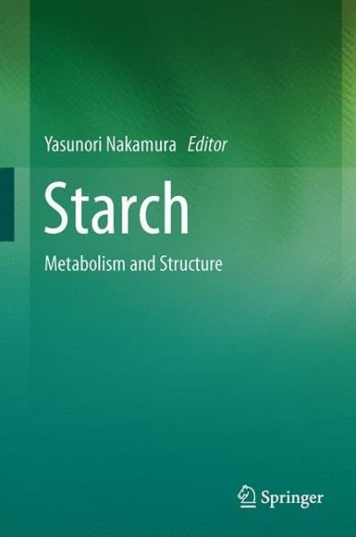 Yasunori Nakamura · Starch: Metabolism and Structure (Hardcover bog) [2015 edition] (2015)