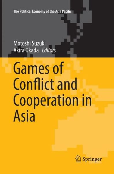 Cover for Games of Conflict and Cooperation in Asia - The Political Economy of the Asia Pacific (Paperback Book) [Softcover reprint of the original 1st ed. 2017 edition] (2018)