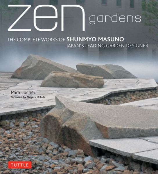 Cover for Mira Locher · Zen Gardens: The Complete Works of Shunmyo Masuno, Japan's Leading Garden Designer (Hardcover Book) (2012)