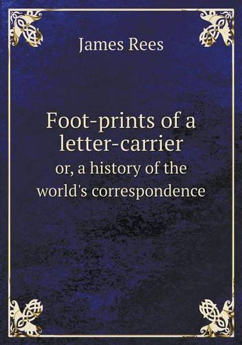 Cover for James Rees · Foot-prints of a Letter-carrier Or, a History of the World's Correspondence (Paperback Book) (2013)