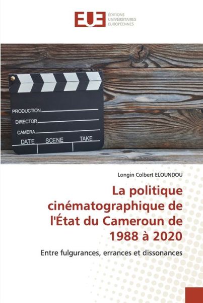 Cover for Longin Colbert Eloundou · La politique cinematographique de l'Etat du Cameroun de 1988 a 2020 (Paperback Book) (2021)