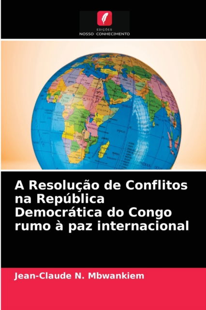 Cover for Jean-Claude N Mbwankiem · A Resolucao de Conflitos na Republica Democratica do Congo rumo a paz internacional (Paperback Book) (2021)