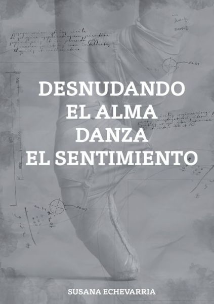 Desnudando el alma danza el sentimiento - Susana Echevarria - Książki - Bubok Publishing S.L. - 9788468516943 - 10 listopada 2017