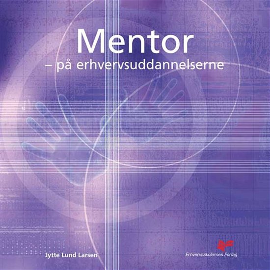 Cover for Jytte Lund Larsen · Mentor - på erhvervsuddannelserne (Sewn Spine Book) [1e uitgave] (2009)