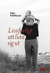 Cover for Inger Fredriksson · Livsfarligt att luta sig ut (Inbunden Bok) (2017)