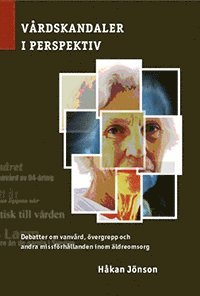 Cover for Håkan Jönson · Vårdskandaler i perspektiv : debatter om vanvård, övergrepp och andra missförhållanden inom äldreomsorg (Book) (2011)