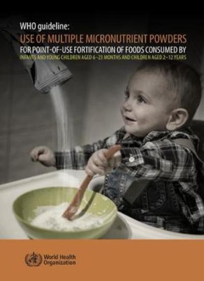 WHO guideline: use of multiple micronutrient powders for point-of-use fortification of foods consumed by infants and young children aged 6-23 months and children aged 2-12 years - World Health Organization - Bøker - World Health Organization - 9789241549943 - 9. august 2017