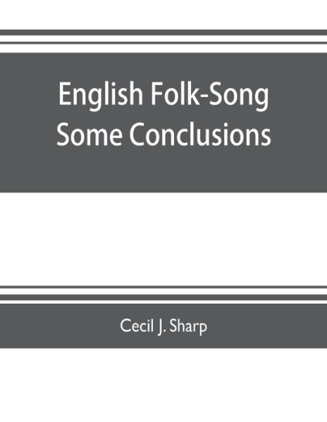 English Folk-Song some conclusions - Cecil J Sharp - Books - Alpha Edition - 9789353703943 - May 20, 2019