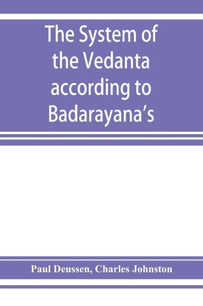 The system of the Veda?nta according to Ba?dara?yana's Brahma-su?tras and C?an?kara's commentary thereon set forth as a compendium of the dogmatics of Brahmanism from the standpoint of C?an?kara - Paul Deussen - Książki - Alpha Edition - 9789353927943 - 1 grudnia 2019