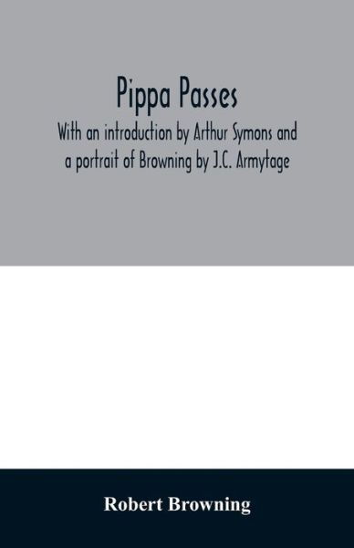 Cover for Robert Browning · Pippa passes. With an introduction by Arthur Symons and a portrait of Browning by J.C. Armytage (Paperback Bog) (2020)