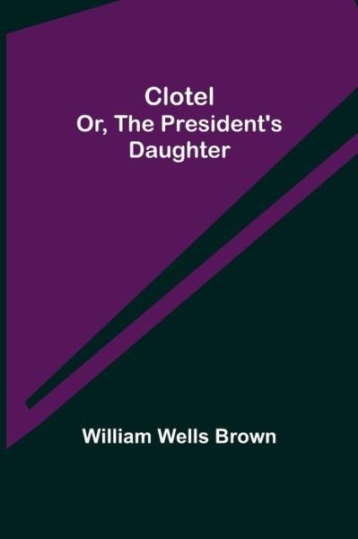 Cover for William Wells Brown · Clotel; or, The President's Daughter (Pocketbok) (2021)