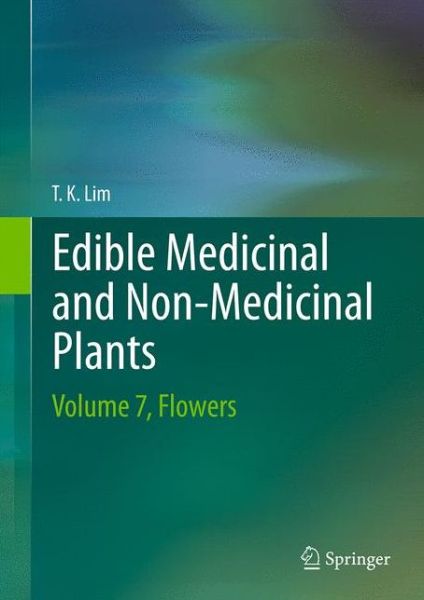 Cover for T. K. Lim · Edible Medicinal And Non-Medicinal Plants: Volume 7, Flowers (Hardcover Book) [2014 edition] (2013)