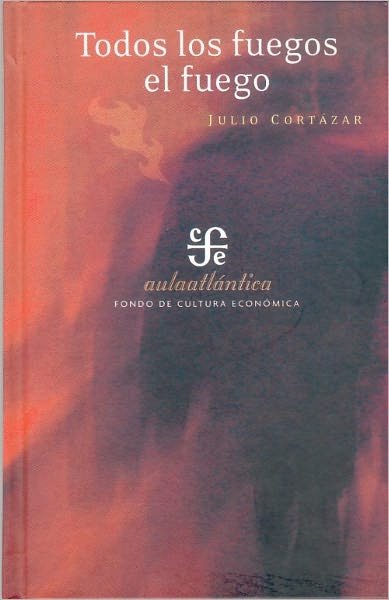 Cover for Julio Cortázar · Todos Los Fuegos El Fuego (Coleccion Aula Atlantica) (Spanish Edition) (Hardcover Book) [Spanish edition] (2005)
