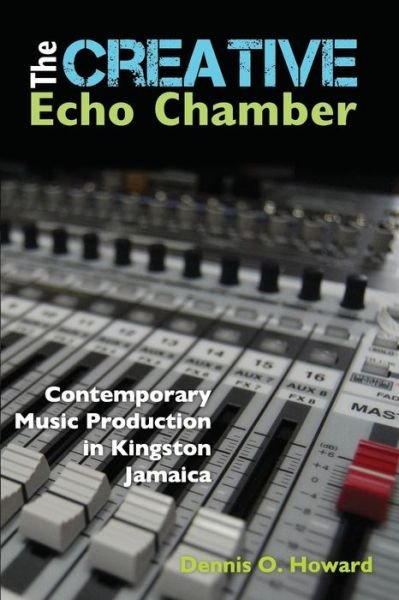 Cover for Dennis O. Howard · The Creative Echo Chamber: Contemporary Music Production in Kingston, Jamaica (Paperback Book) (2016)