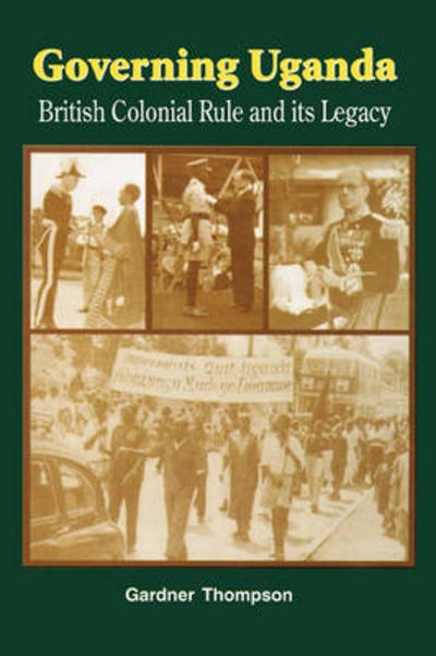 Cover for Gardner Thompson · Governing Uganda. British Colonial Rule and Its Legacy (Paperback Book) (1999)