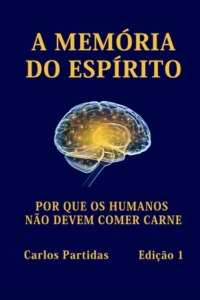 Cover for Carlos L Partidas · A Memoria Do Espirito: Por Que OS Humanos Nao Devem Comer Carne (Pocketbok) (2021)