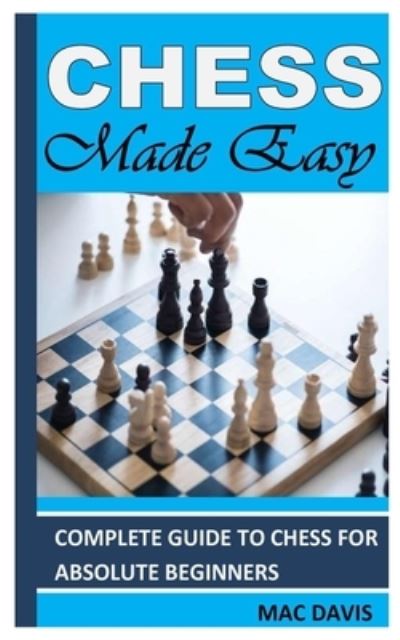 Cover for Mac Davis · Chess Made Easy: Complete Guide To Chess For Absolute Beginners (Paperback Book) (2021)