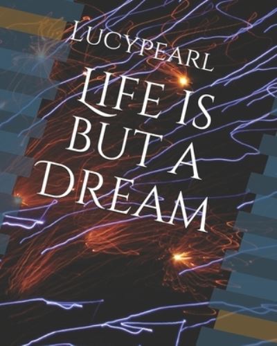 Life is but a Dream - Lucy Pearl - Books - Independently Published - 9798514669943 - June 6, 2021