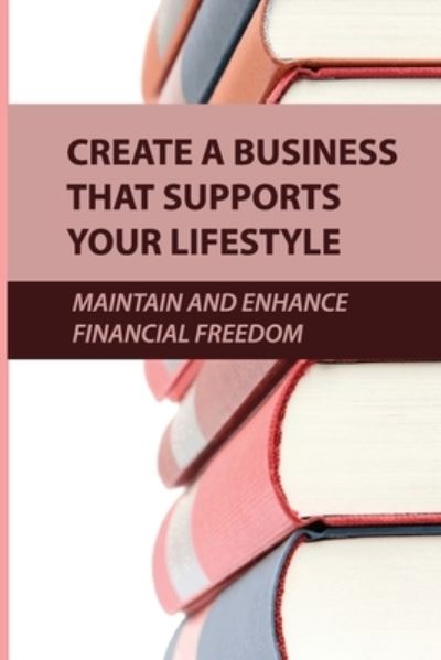 Cover for Anibal Lehto · Create A Business That Supports Your Lifestyle (Paperback Book) (2021)