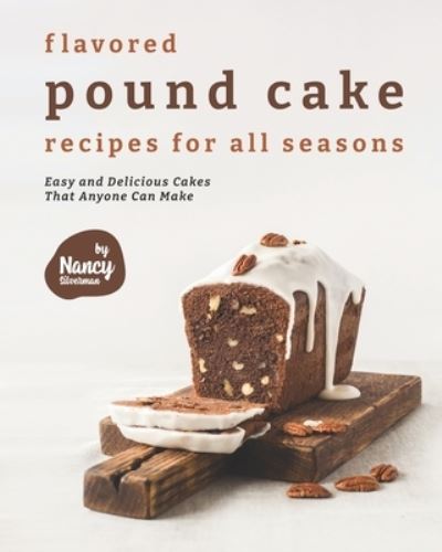 Cover for Nancy Silverman · Flavored Pound Cake Recipes for All Seasons: Easy and Delicious Cakes That Anyone Can Make (Paperback Book) (2021)