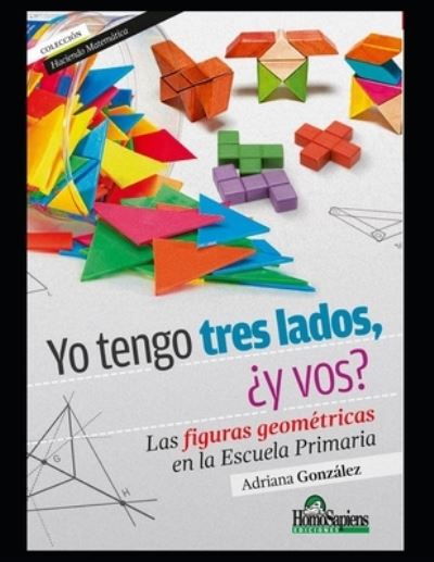 Cover for Adriana Gonzalez · Yo tengo tres lados, ?y vos?: Las figuras geometricas en la Escuela Primaria - Matematica Para Nivel Inicial I - Como Ensenar, Teoria y Ejercicios Practicos al Respecto. (Paperback Book) (2020)