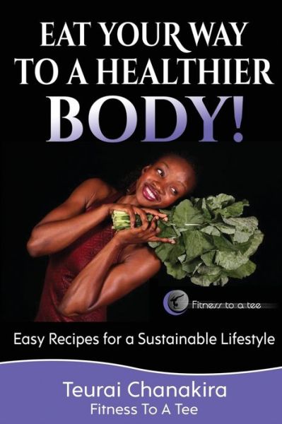 Cover for Teurai Chanakira · Eat Your Way to a Healthier Body! (Paperback Book) (2020)