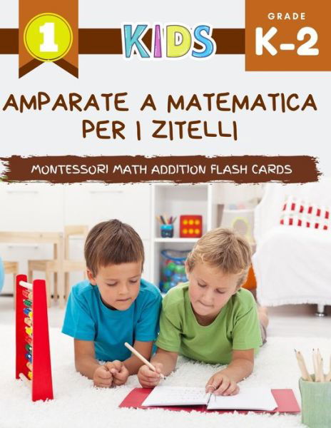 Amparate a Matematica per i zitelli Montessori Math Addition Flash Cards - Master Curriculum - Livros - Independently Published - 9798656916943 - 25 de junho de 2020