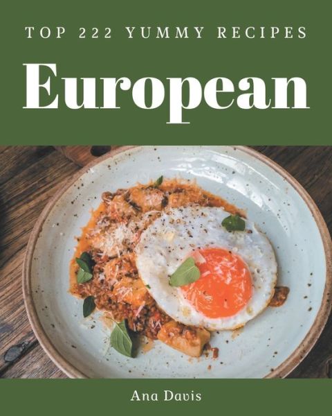 Cover for Ana Davis · Top 222 Yummy European Recipes (Paperback Book) (2020)