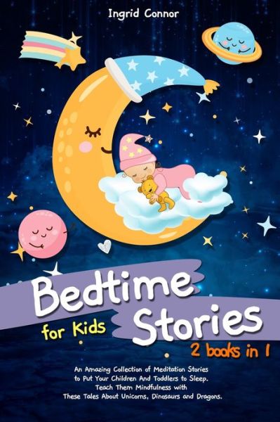 Cover for Ingrid Connor · Bedtime Stories for Kids: 2 in 1: An Amazing Collection of Meditation Stories to Put Your Children and Toddlers to Sleep. Teach Them Mindfulness with These Tales About Unicorns, Dinosaurs and Dragons (Paperback Book) (2020)