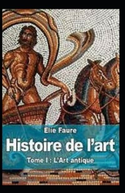 Histoire de l'art - Tome I - Elie Faure - Books - Independently Published - 9798738863943 - April 16, 2021