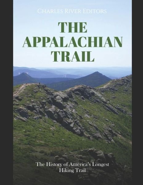 Cover for Charles River · The Appalachian Trail: The History of America's Longest Hiking Trail (Paperback Book) (2022)