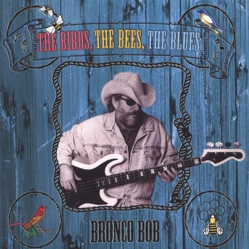 Birds the Bees the Blues - Bronco Bob - Musik - Bronco Bob Records - 0634479051944 - 2. december 2003