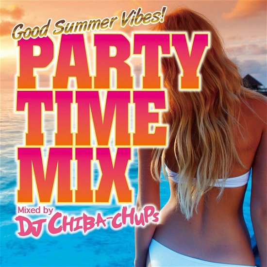 Cover for DJ Chiba-chups · Party Time Mix -good Summer Vibes- Mixed by DJ Chiba-chups (CD) [Japan Import edition] (2018)