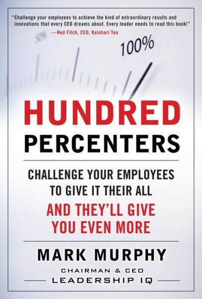 Hundred Percenters:  Challenge Your Employees to Give It Their All, and They'll Give You Even More - Mark Murphy - Livros - McGraw-Hill Education - Europe - 9780071638944 - 1 de dezembro de 2009