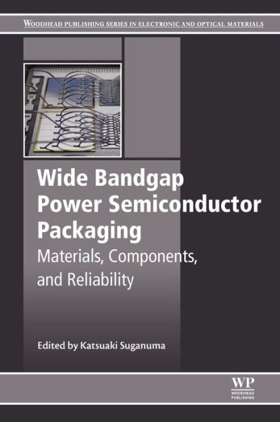 Cover for Katsuaki Suganuma · Wide Bandgap Power Semiconductor Packaging: Materials, Components, and Reliability - Woodhead Publishing Series in Electronic and Optical Materials (Paperback Book) (2018)