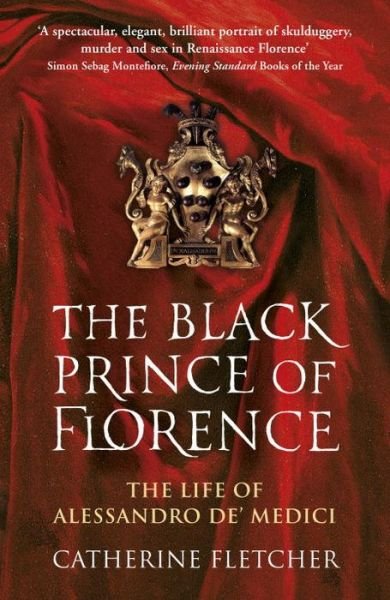 Cover for Catherine Fletcher · The Black Prince of Florence: The Spectacular Life and Treacherous World of Alessandro de’ Medici (Paperback Bog) (2017)