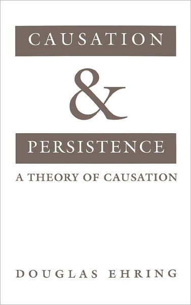 Cover for Ehring, Douglas (Associate Professor of Philosophy, Associate Professor of Philosophy, Southern Methodist University, USA) · Causation and Persistence: A Theory of Causation (Gebundenes Buch) (1997)