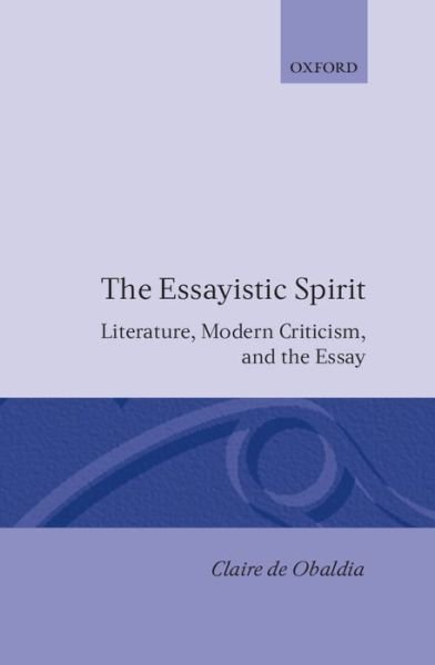 Cover for Obaldia, Claire de (has taught at the Universities of Oxford and Geneva, has taught at the Universities of Oxford and Geneva) · The Essayistic Spirit: Literature, Modern Criticism, and the Essay (Hardcover Book) (1996)