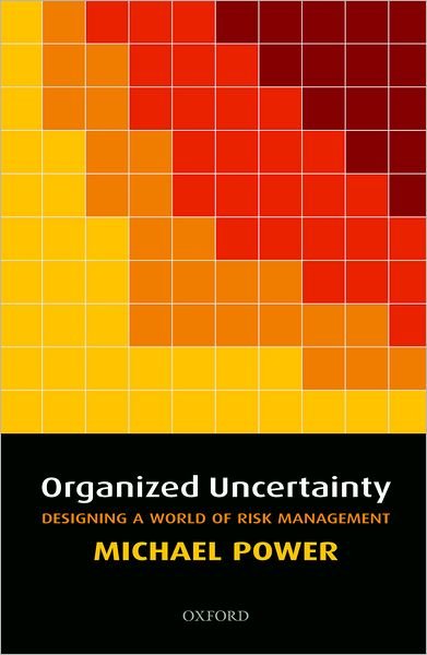 Cover for Power, Michael (Professor of Accounting and Research Director, ESRC Centre for Analysis of Risk and Regulation, London School of Economics and Political Science) · Organized Uncertainty: Designing a World of Risk Management (Innbunden bok) (2007)