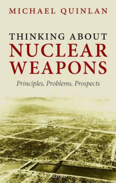 Cover for Quinlan, Michael (Visiting Professor, King's College London) · Thinking About Nuclear Weapons: Principles, Problems, Prospects (Hardcover Book) (2009)