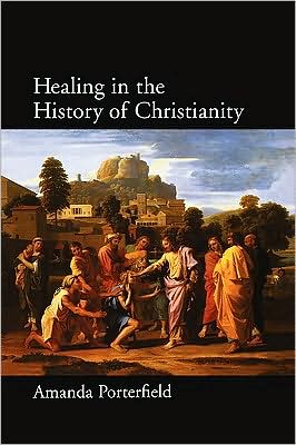 Cover for Porterfield, Amanda (Robert A. Spivey Professor of Religion, Robert A. Spivey Professor of Religion, Florida State University) · Healing in the History of Christianity (Paperback Book) (2010)