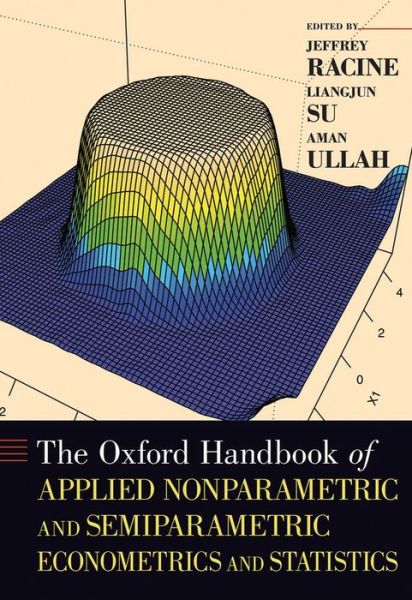 Cover for Racine, Jeffrey (Professor, Professor, Department of Economics, Department of Mathematics and Statistics, Senator William McMaster Chair in Econometrics, McMaster University) · The Oxford Handbook of Applied Nonparametric and Semiparametric Econometrics and Statistics - Oxford Handbooks (Hardcover Book) (2014)